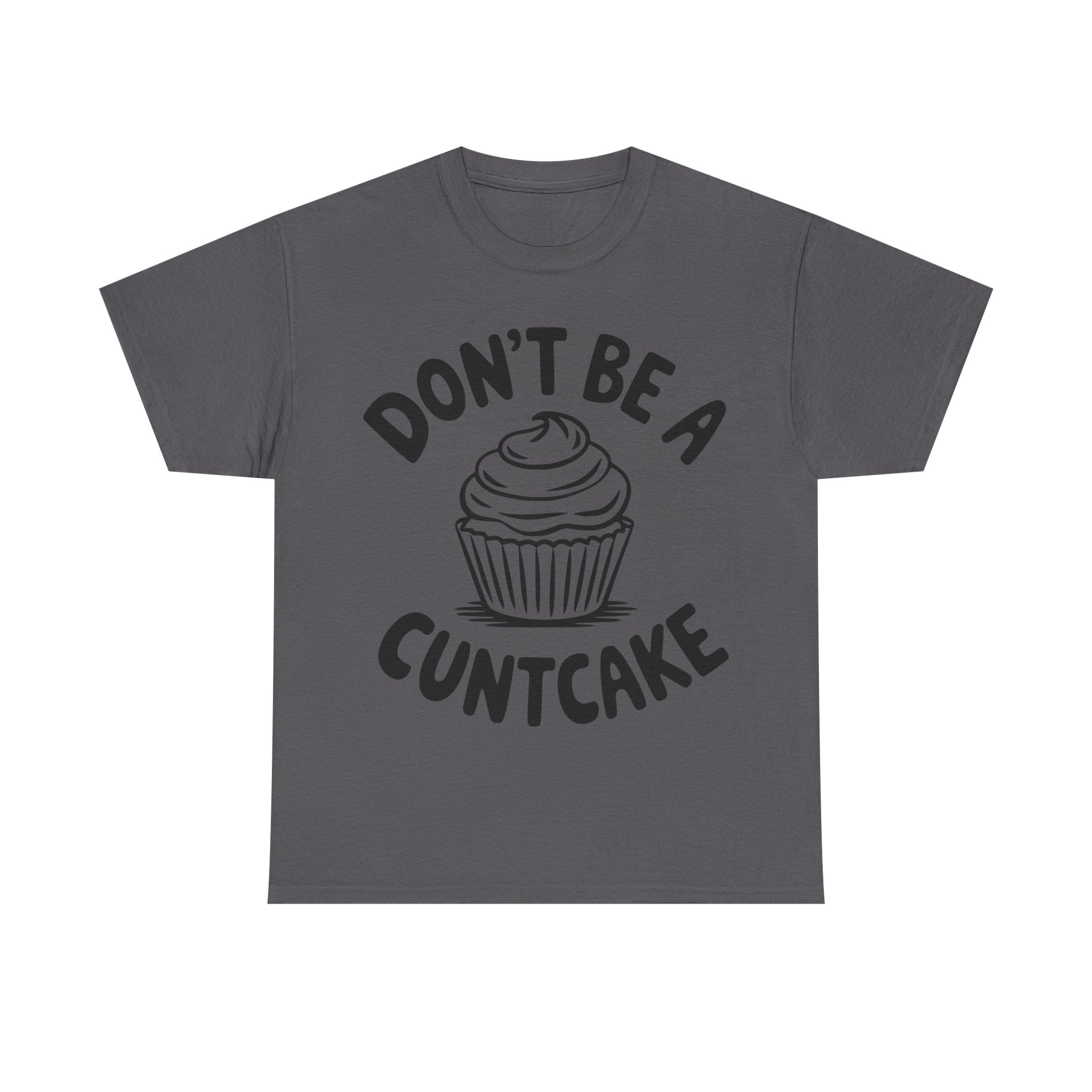 Graphic Tee - Don't Be a Cuntcake - Cupcake Sarcastic Adult Funny T-Shirt