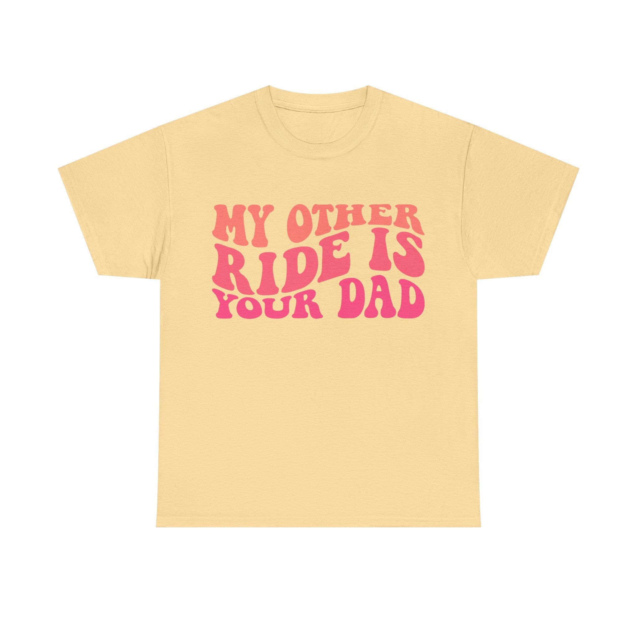 Graphic Tee Shirt - My Other Ride Is Your Dad - Retro Humor T-Shirt Funny Gift