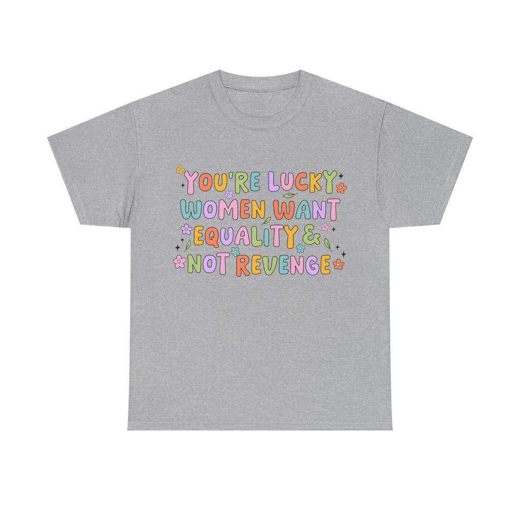 Funny Feminist T-Shirt - Youre  Lucky Women Want Equality Not Revenge - Anti Patriachy Tee Shirt Gift For Feminism