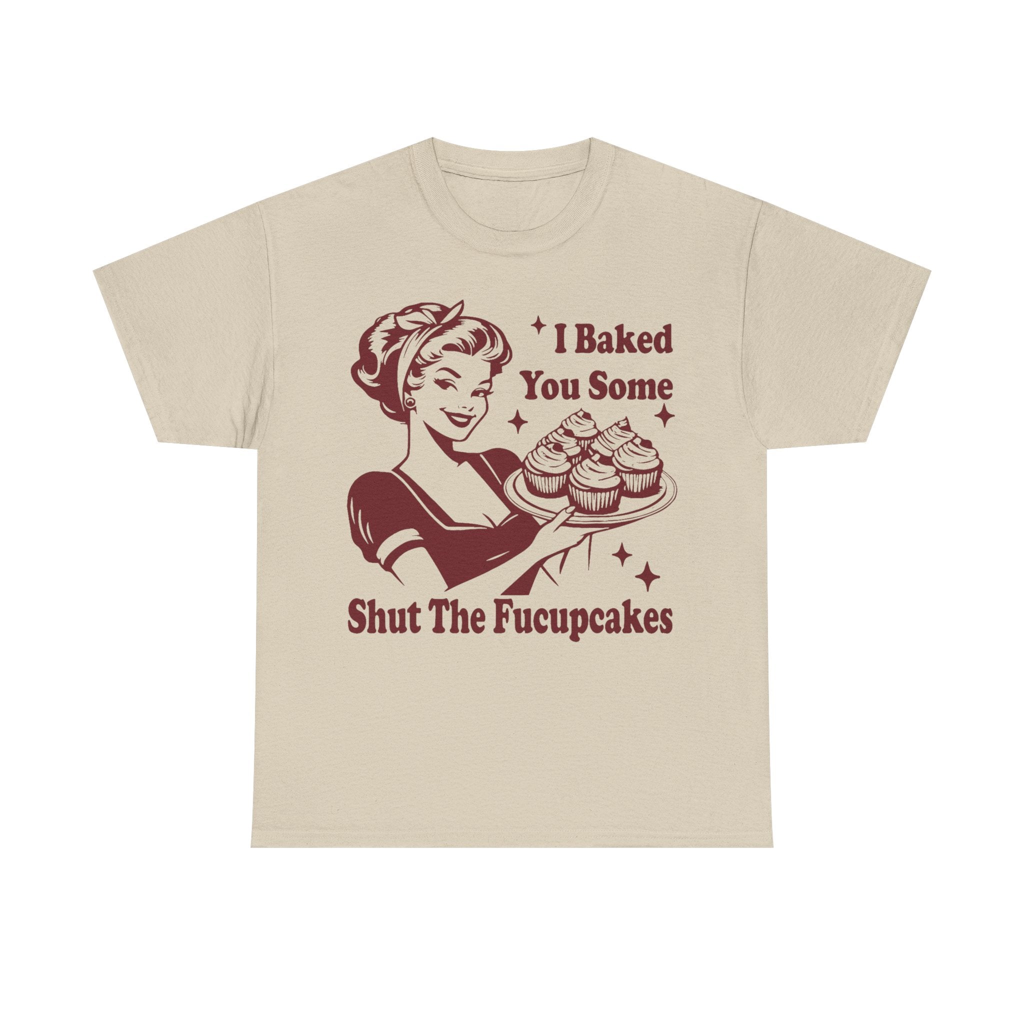I Baked You Some Shut The Fucupcakes - Offensive Valentine Gift Tee Shirt - Funny Rude Adult T-Shirt