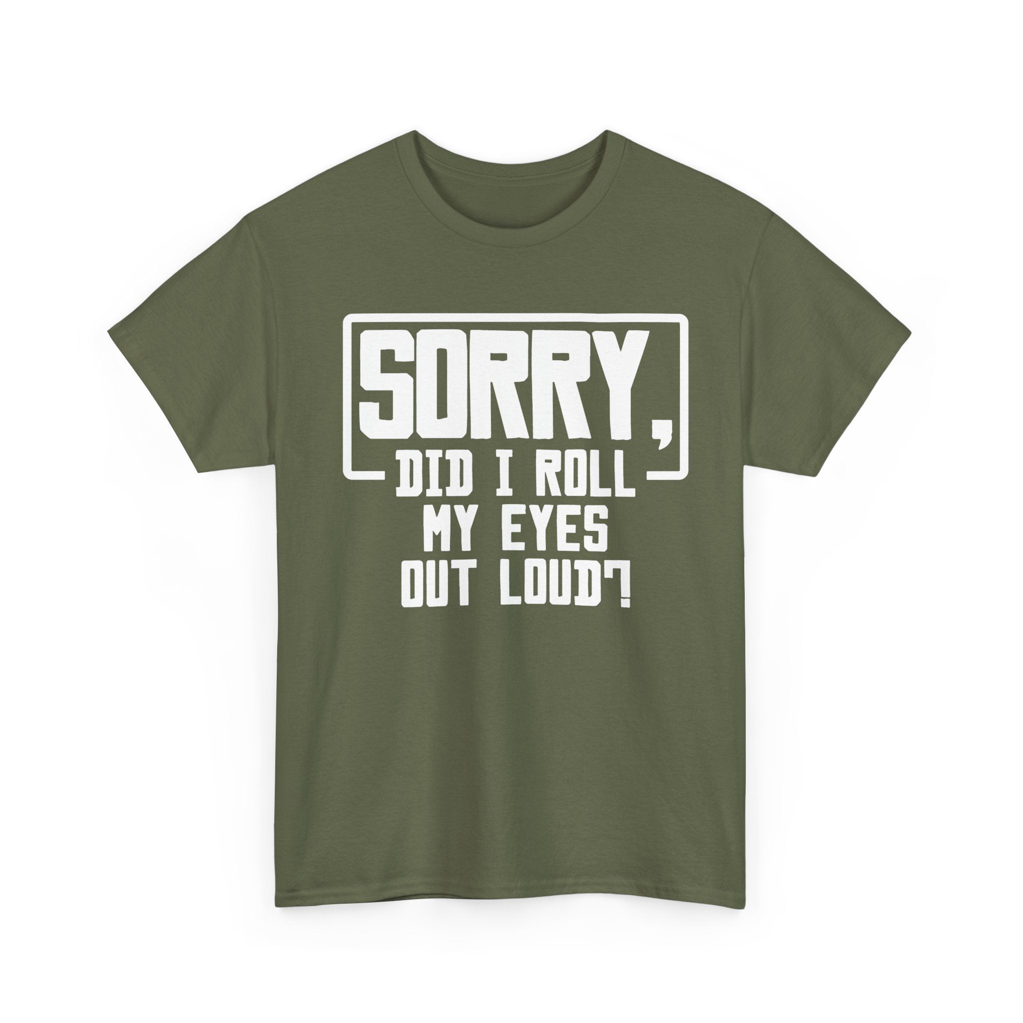 Sorry, Did I Roll My Eyes Out Loud Tee - Funny T-Shirt - Sarcastic Offensive Shirt