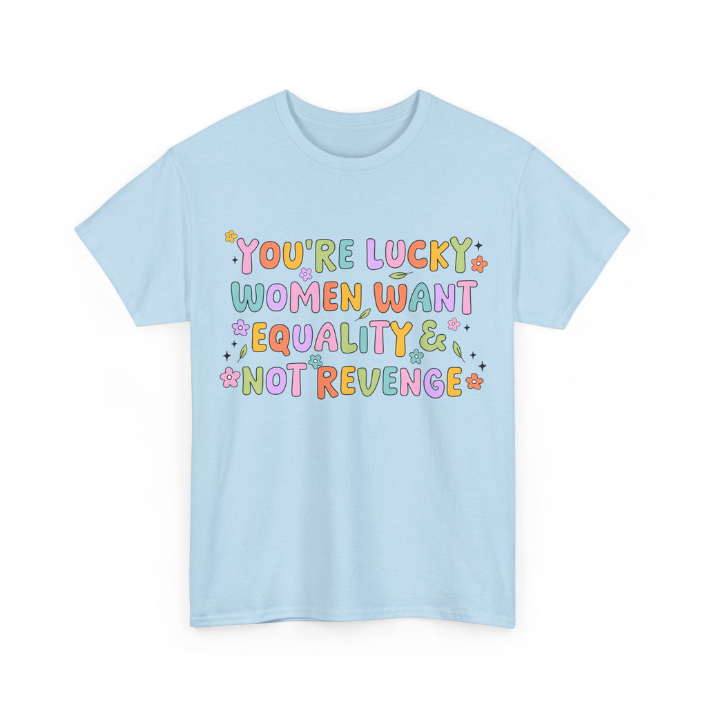 Funny Feminist T-Shirt - Youre  Lucky Women Want Equality Not Revenge - Anti Patriachy Tee Shirt Gift For Feminism