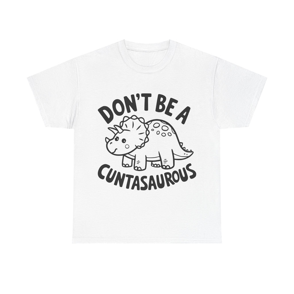 T-Shirt - Don't Be a Cuntasaurous - Funny Rude Offensive Dino Gift Tee Shirt