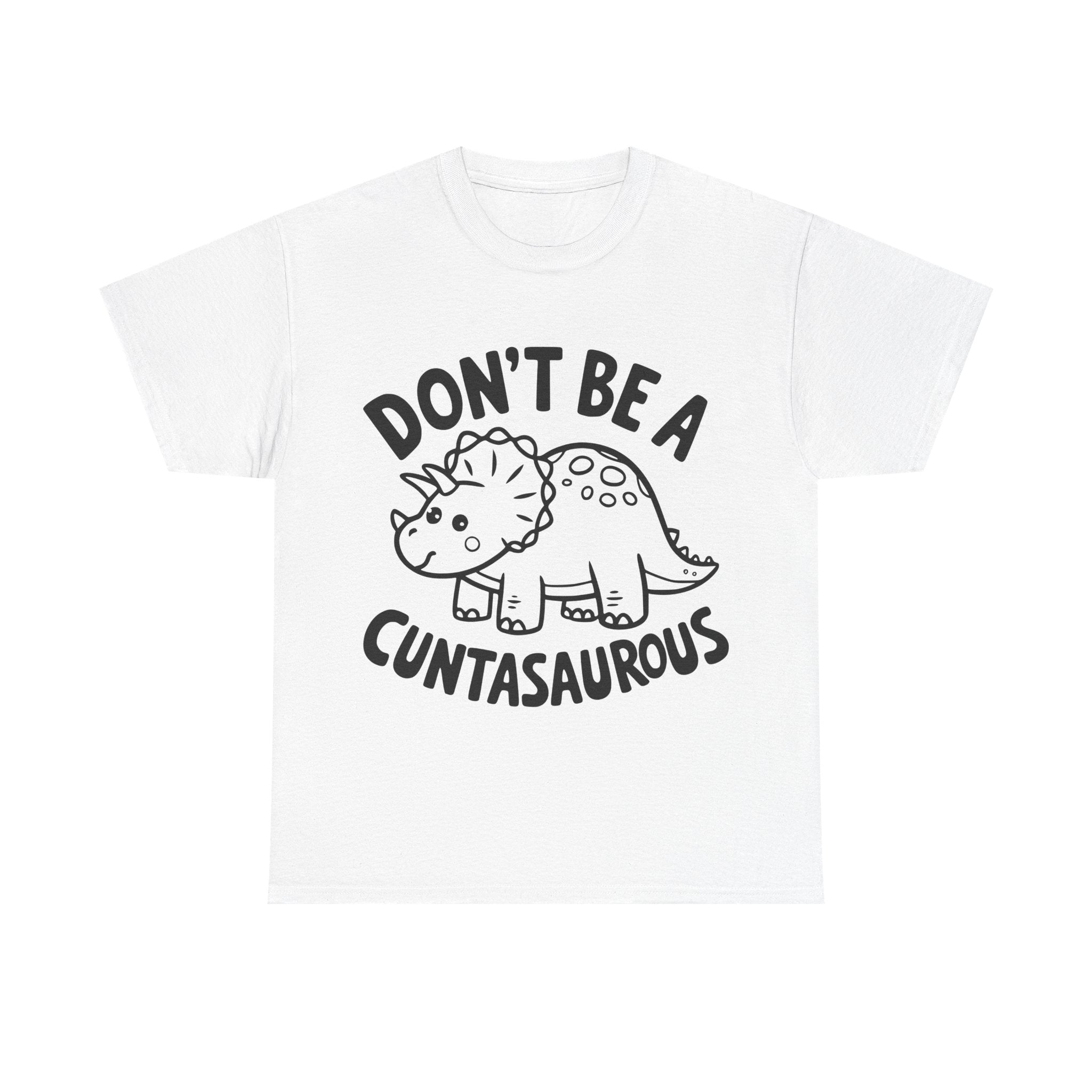 T-Shirt - Don't Be a Cuntasaurous - Funny Rude Offensive Dino Gift Tee Shirt