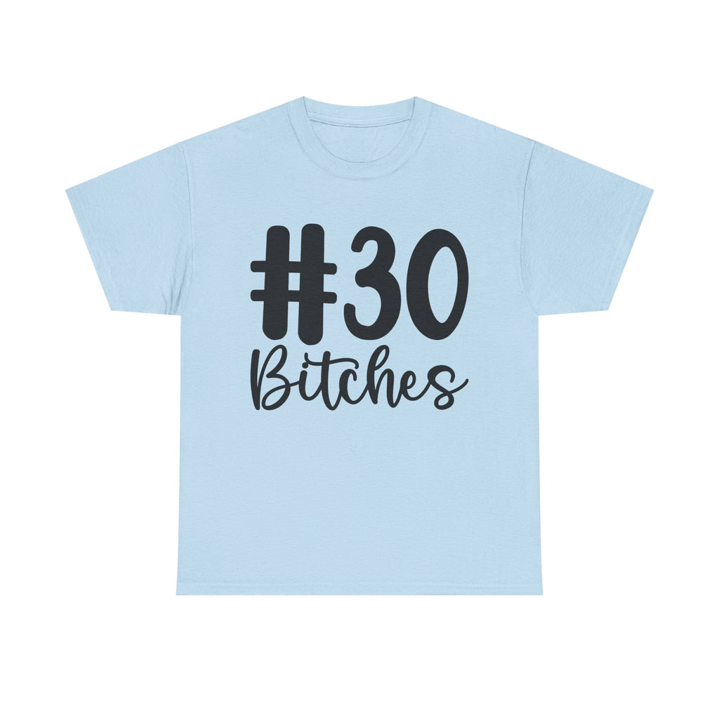 #30 Bitches Tee - 30th Birthday Funny T-Shirt - Gift For Her Him