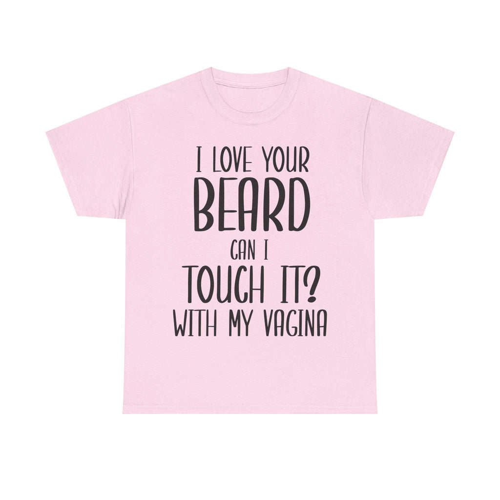 T-Shirt - I Love Your Beard Can I Touch It With My Vagina - Funny Rude Adult Tee