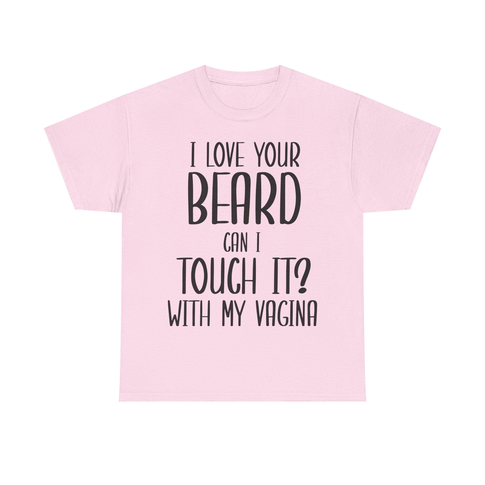 T-Shirt - I Love Your Beard Can I Touch It With My Vagina - Funny Rude Adult Tee