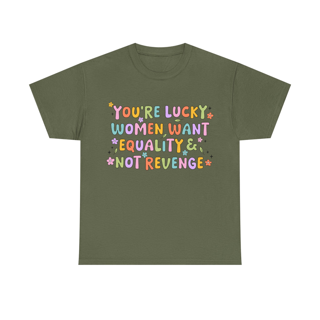 Funny Feminist T-Shirt - Youre  Lucky Women Want Equality Not Revenge - Anti Patriachy Tee Shirt Gift For Feminism