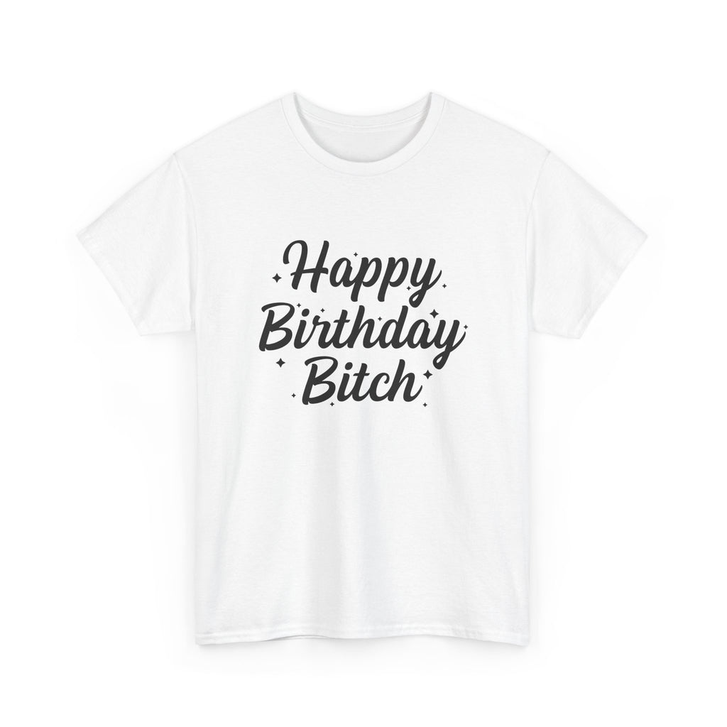 Birthday Tee Shirt - Happy Birthday Bitch - Funny Adult Graphic T-Shirt Gift