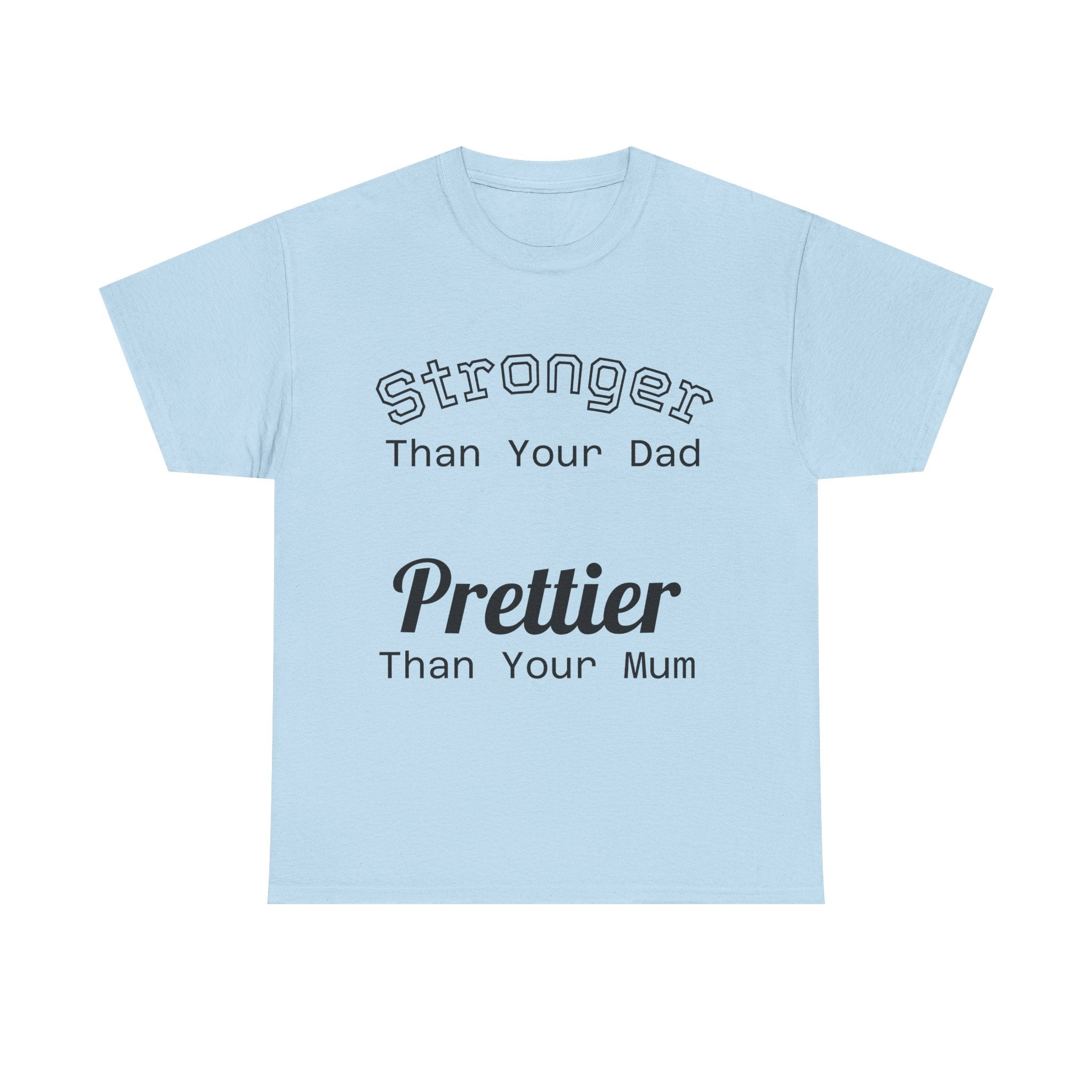 Funny Gym T-Shirt - Stronger Than Your Dad Prettier Than Your Mum - Offensive Tee Shirt Gift