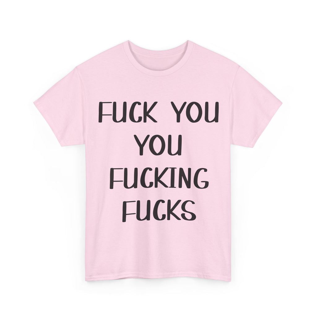 Graphic Tee - Fuck You You Fucking Fucks - Rude, offensive, Funny, Adult T-Shirt