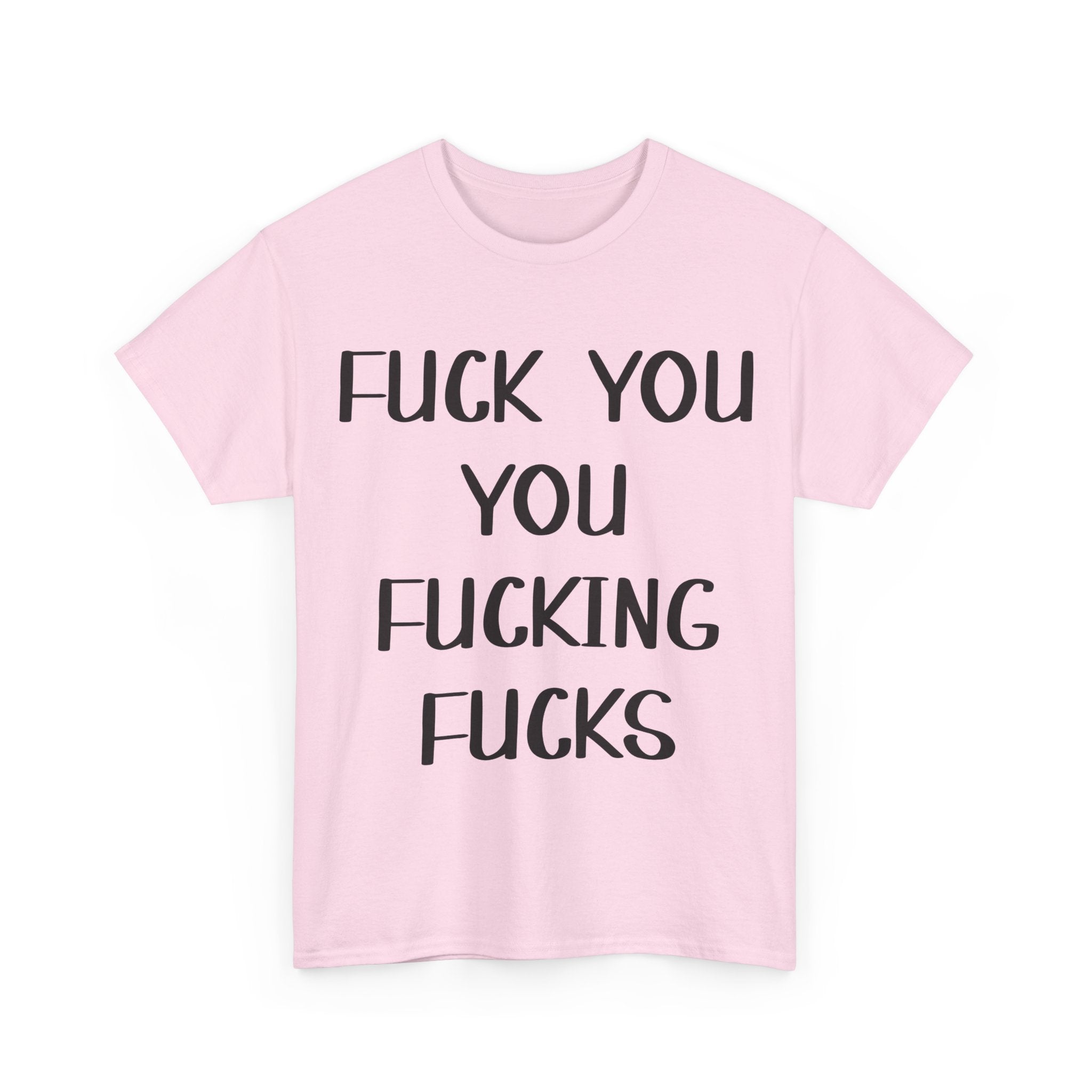 Graphic Tee - Fuck You You Fucking Fucks - Rude, offensive, Funny, Adult T-Shirt