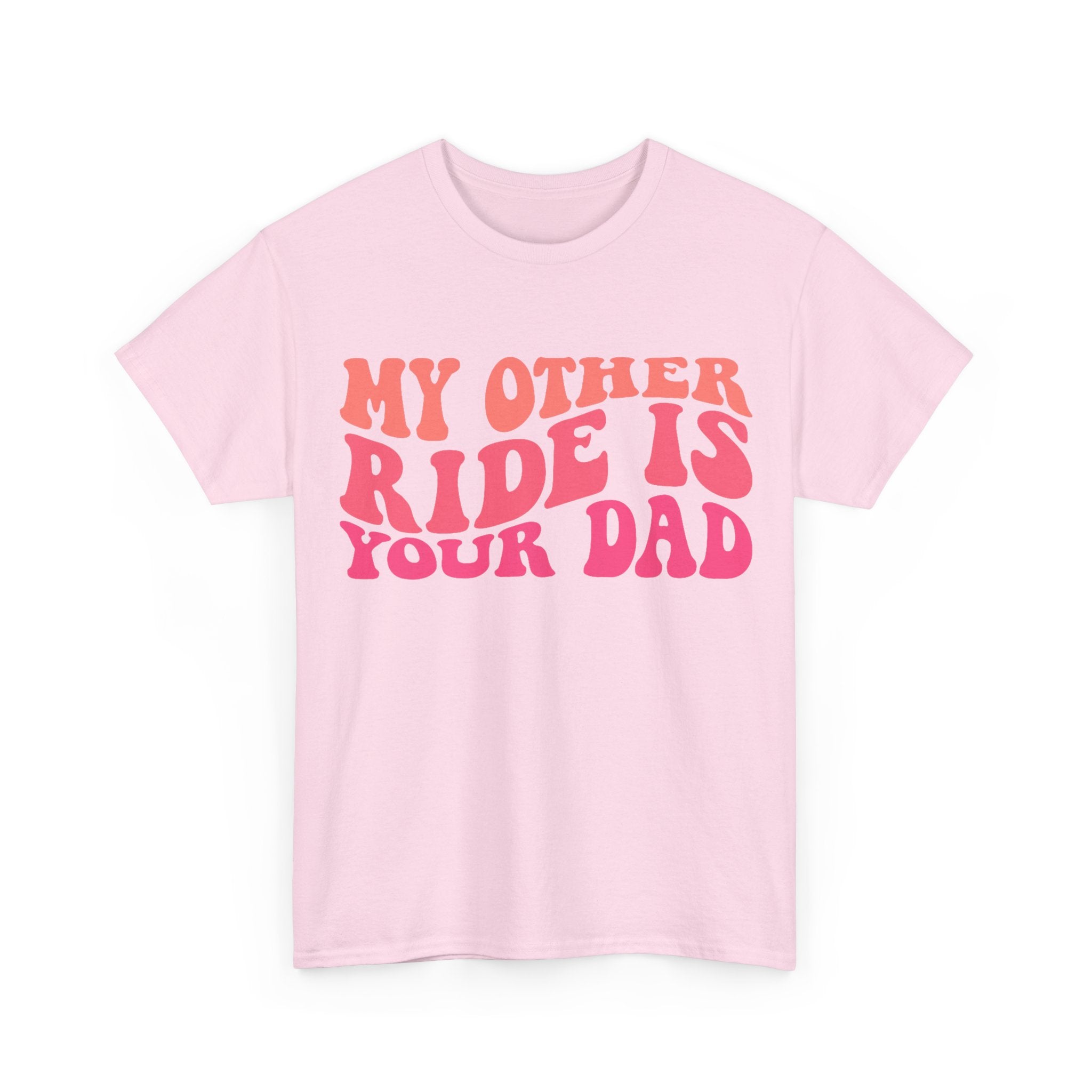 Graphic Tee Shirt - My Other Ride Is Your Dad - Retro Humor T-Shirt Funny Gift
