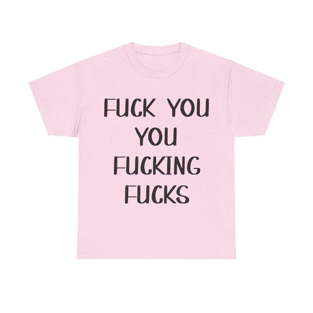 Graphic Tee - Fuck You You Fucking Fucks - Rude, offensive, Funny, Adult T-Shirt
