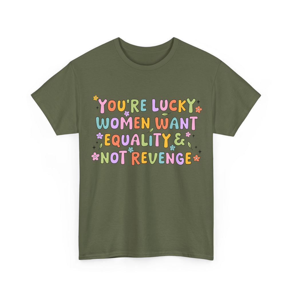 Funny Feminist T-Shirt - Youre  Lucky Women Want Equality Not Revenge - Anti Patriachy Tee Shirt Gift For Feminism