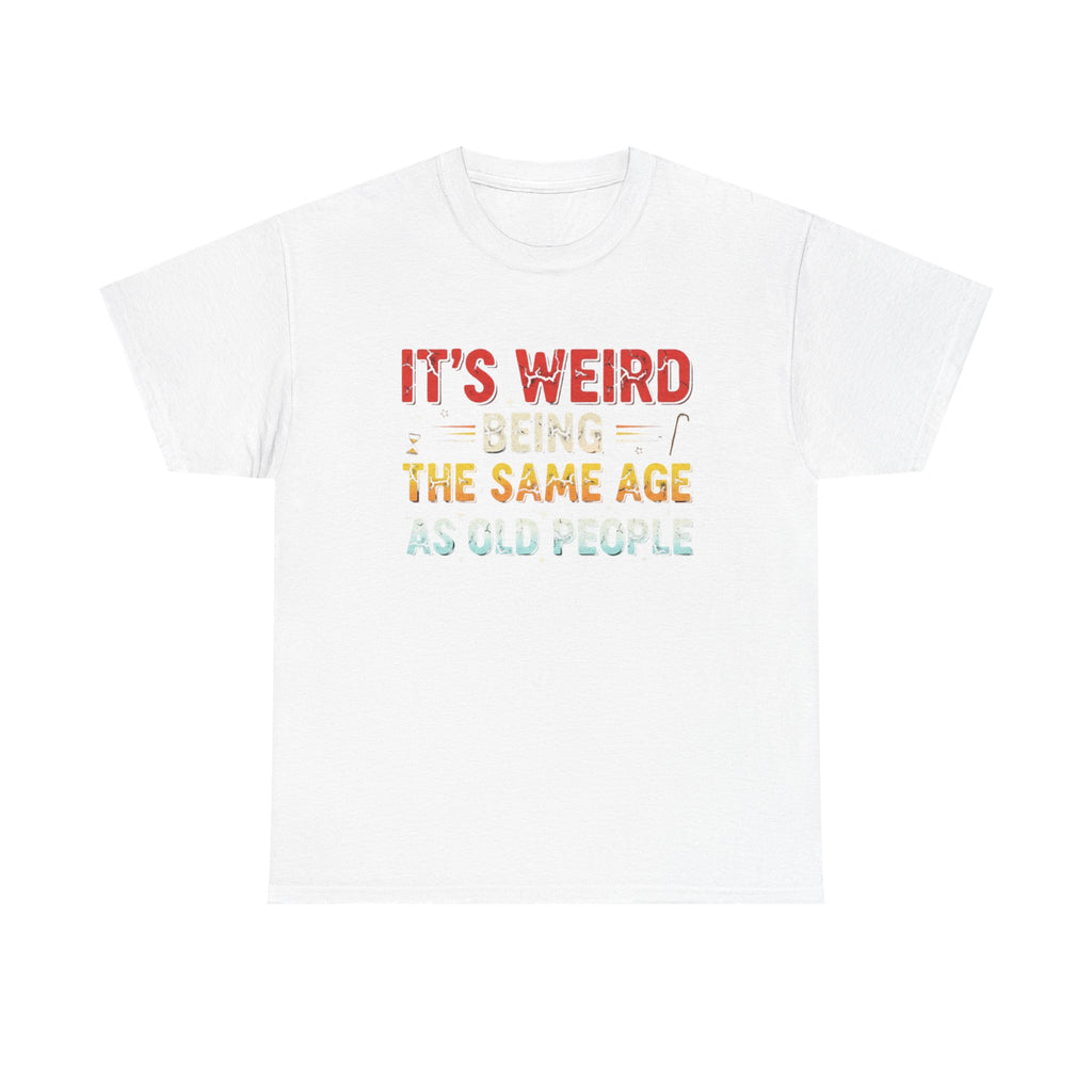 Funny Birthday T-Shirt Gift - It's Weird Being the Same Age as Old People - Bday Tee Shirt