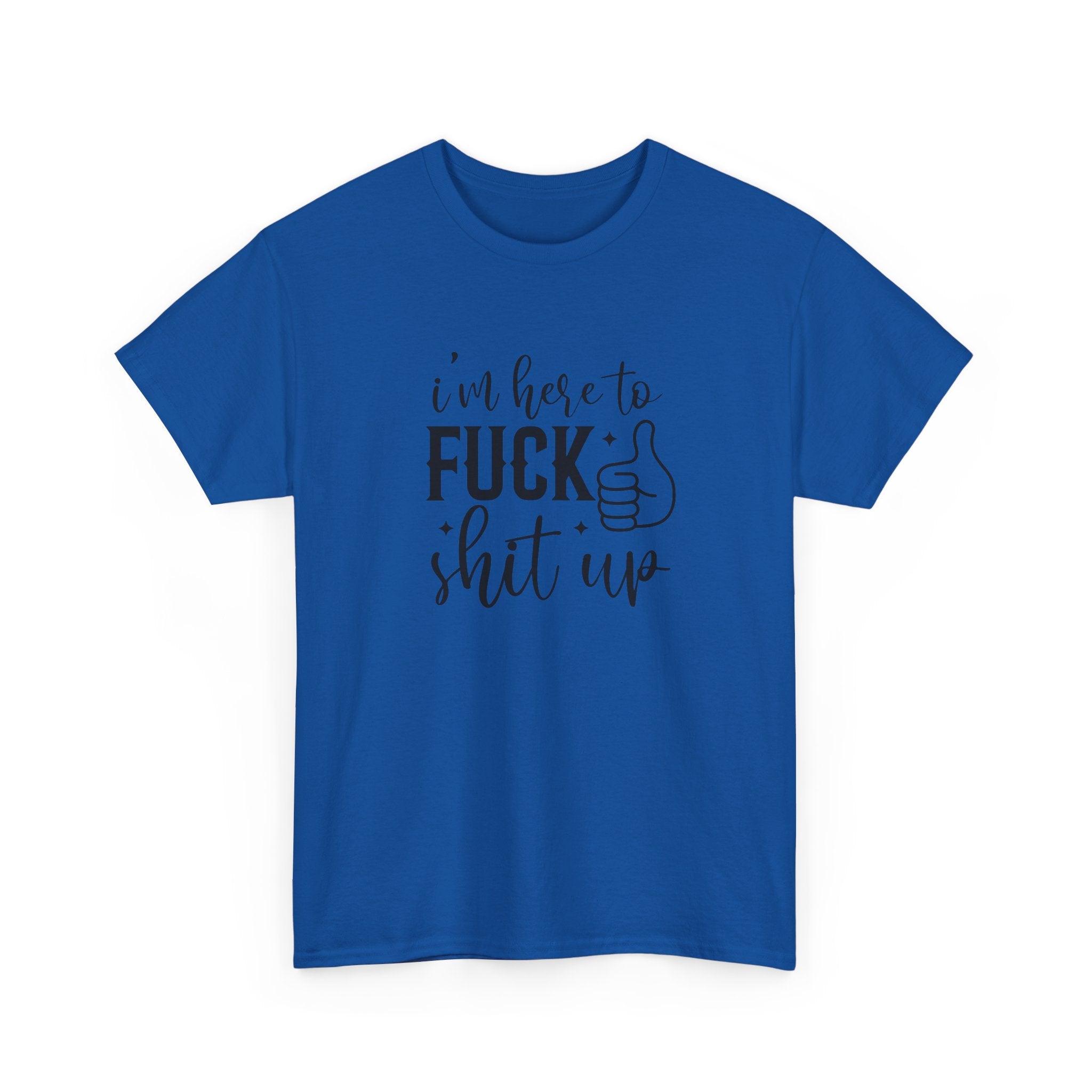 I'm Here to Fuck Shit Up Tee -  Bold Script Funny Rude Offensive Adult Gift T-Shirt