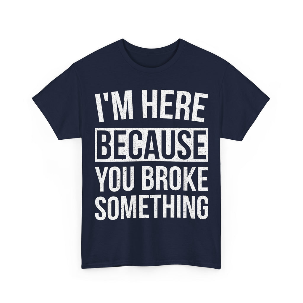 Mechanic T-Shirt - I'm Here Because You Broke Something - Tee Shirt Gift For Plumber Electrician Builder