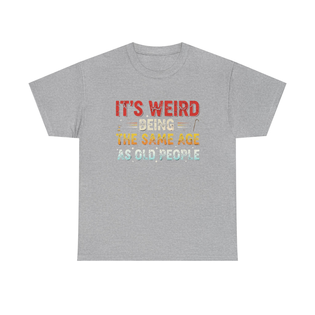 Funny Birthday T-Shirt Gift - It's Weird Being the Same Age as Old People - Bday Tee Shirt