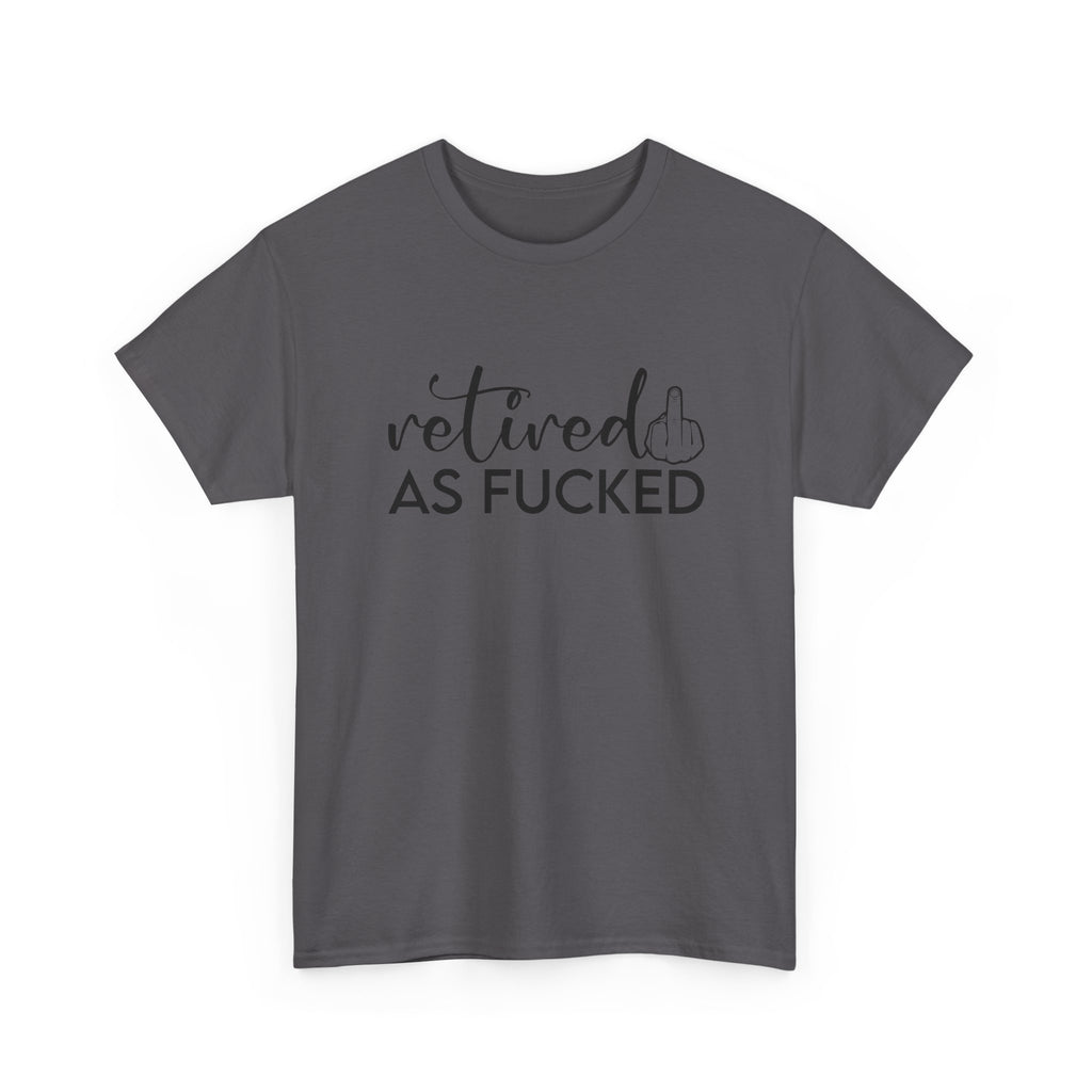 Retired As F*** Tee - Funny Retirement Graphic T-Shirt - Rude Adult Gift Shirt