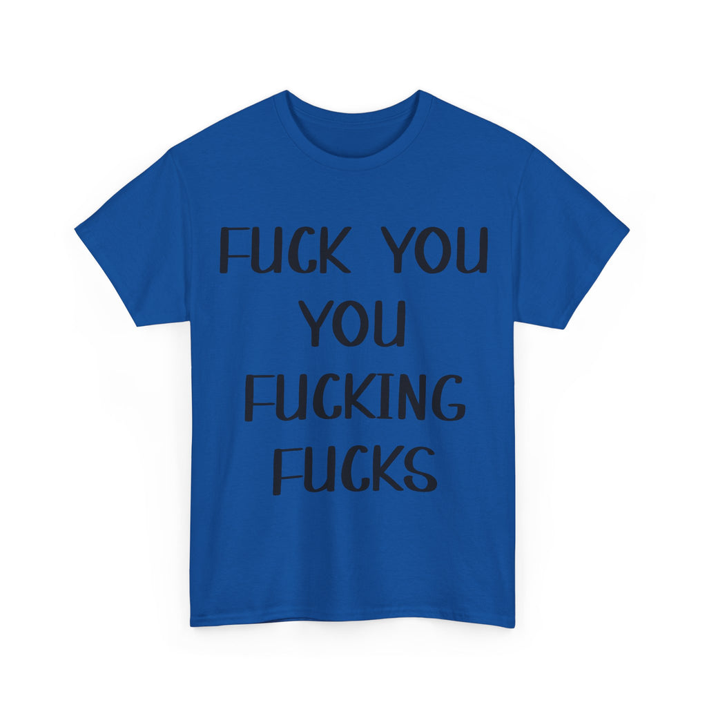 Graphic Tee - Fuck You You Fucking Fucks - Rude, offensive, Funny, Adult T-Shirt