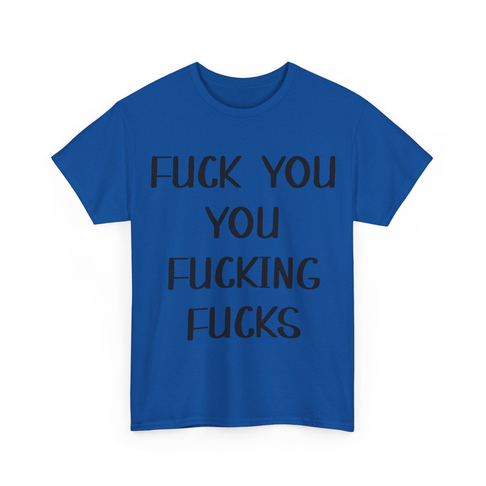 Graphic Tee - Fuck You You Fucking Fucks - Rude, offensive, Funny, Adult T-Shirt