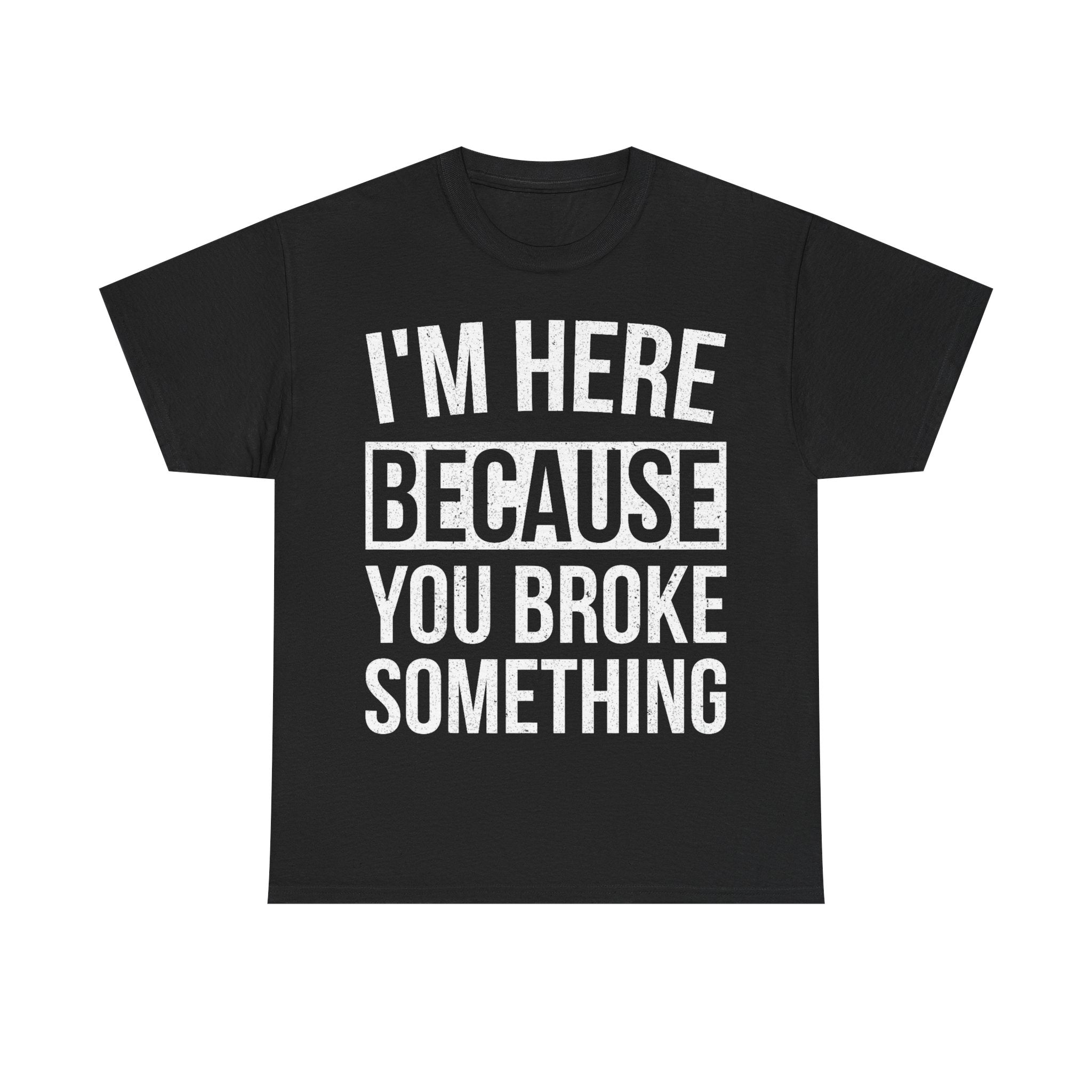 Funny Mechanic Handy Man T-Shirt - I'm Here Because You Broke Something - Tee Shirt Gift For Plumber Electrician Builder