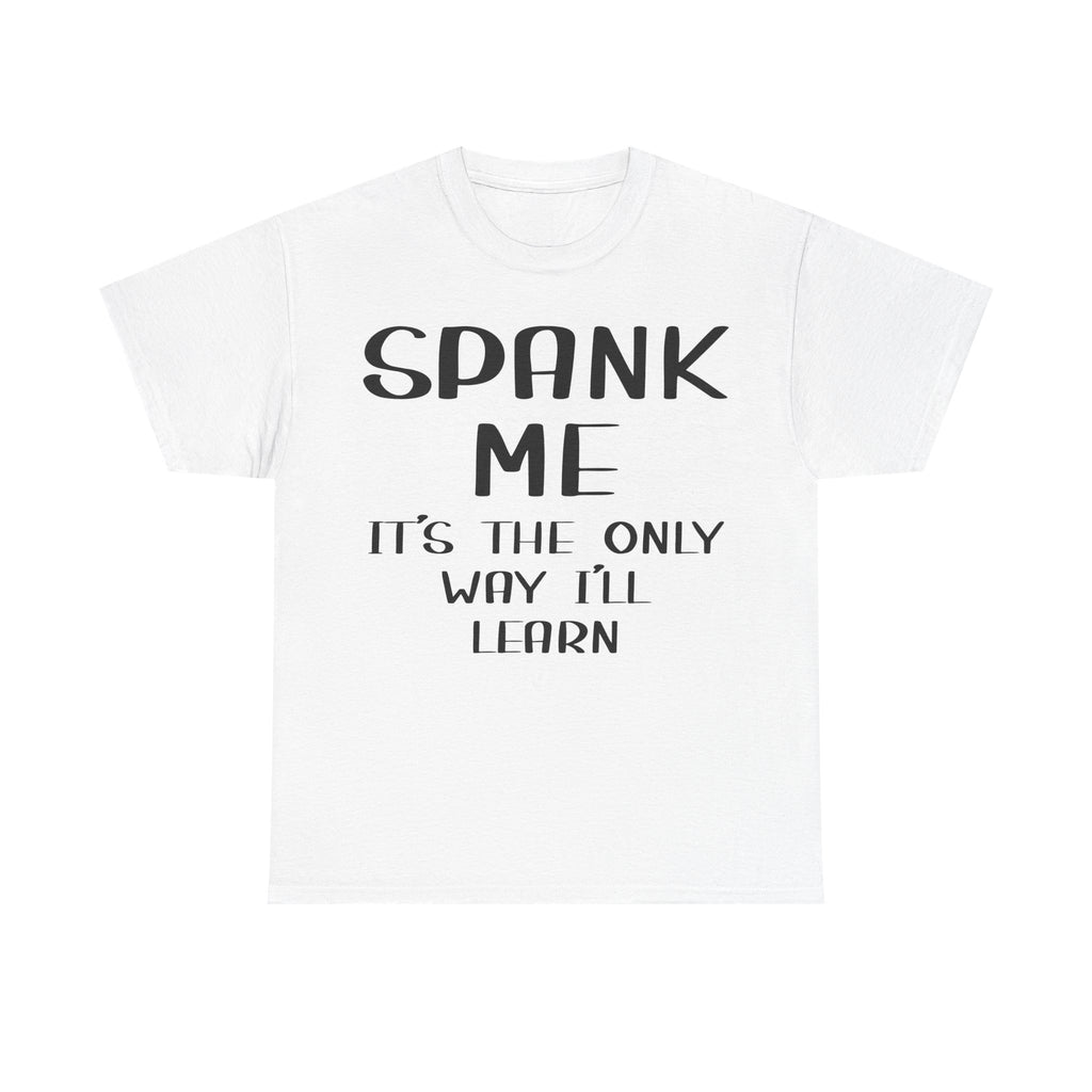 T-Shirt - Spank Me It's The Only Way I'll Learn - Funny Adult Rude Tee