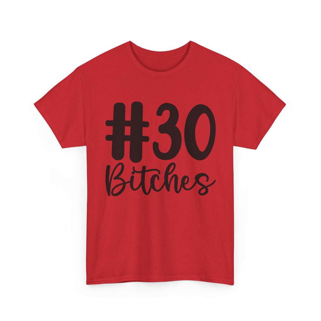 #30 Bitches Tee - 30th Birthday Funny T-Shirt - Gift For Her Him