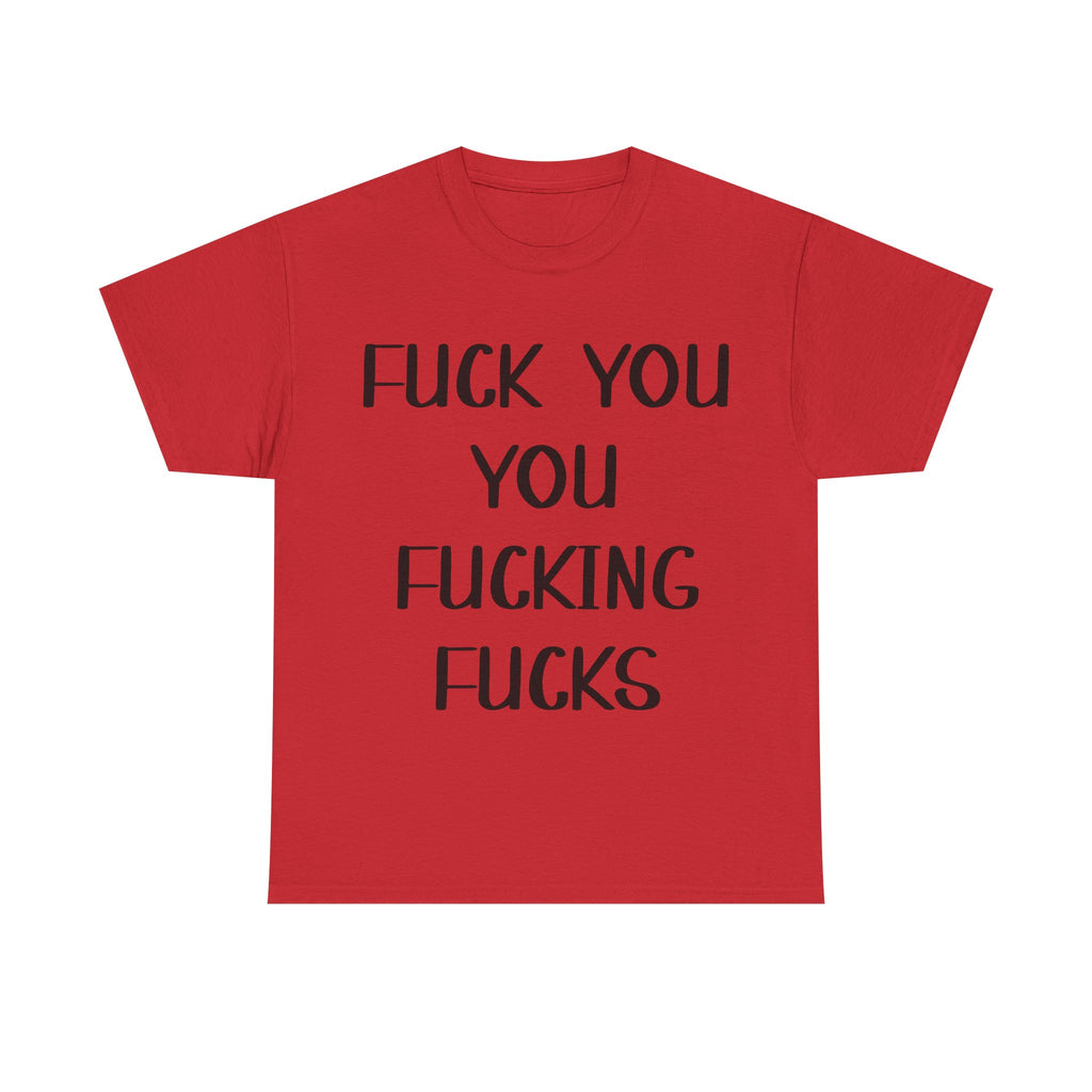 Graphic Tee - Fuck You You Fucking Fucks - Rude, offensive, Funny, Adult T-Shirt