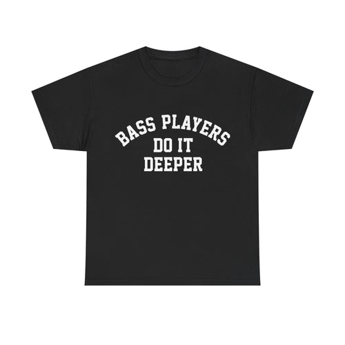Bass Players Do It Deeper Tee Shirt - Funny Bass Guitar Musician T-Shirt Gift
