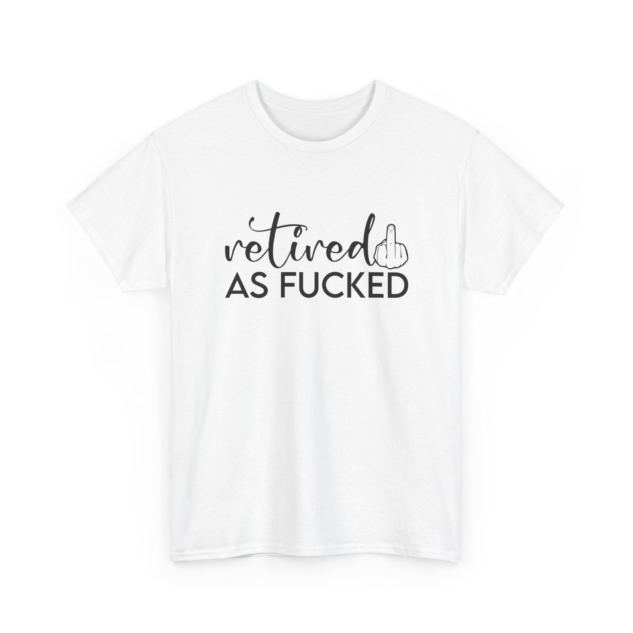 Retired As F*** Tee - Funny Retirement Graphic T-Shirt - Rude Adult Gift Shirt