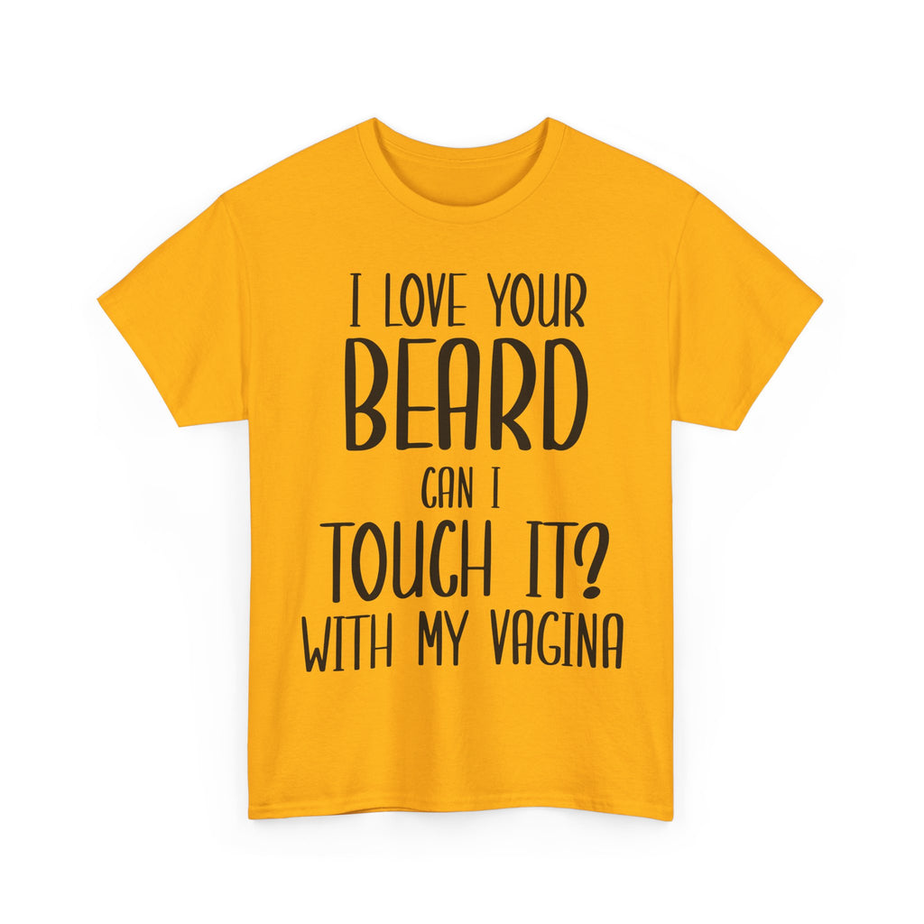 T-Shirt - I Love Your Beard Can I Touch It With My Vagina - Funny Rude Adult Tee