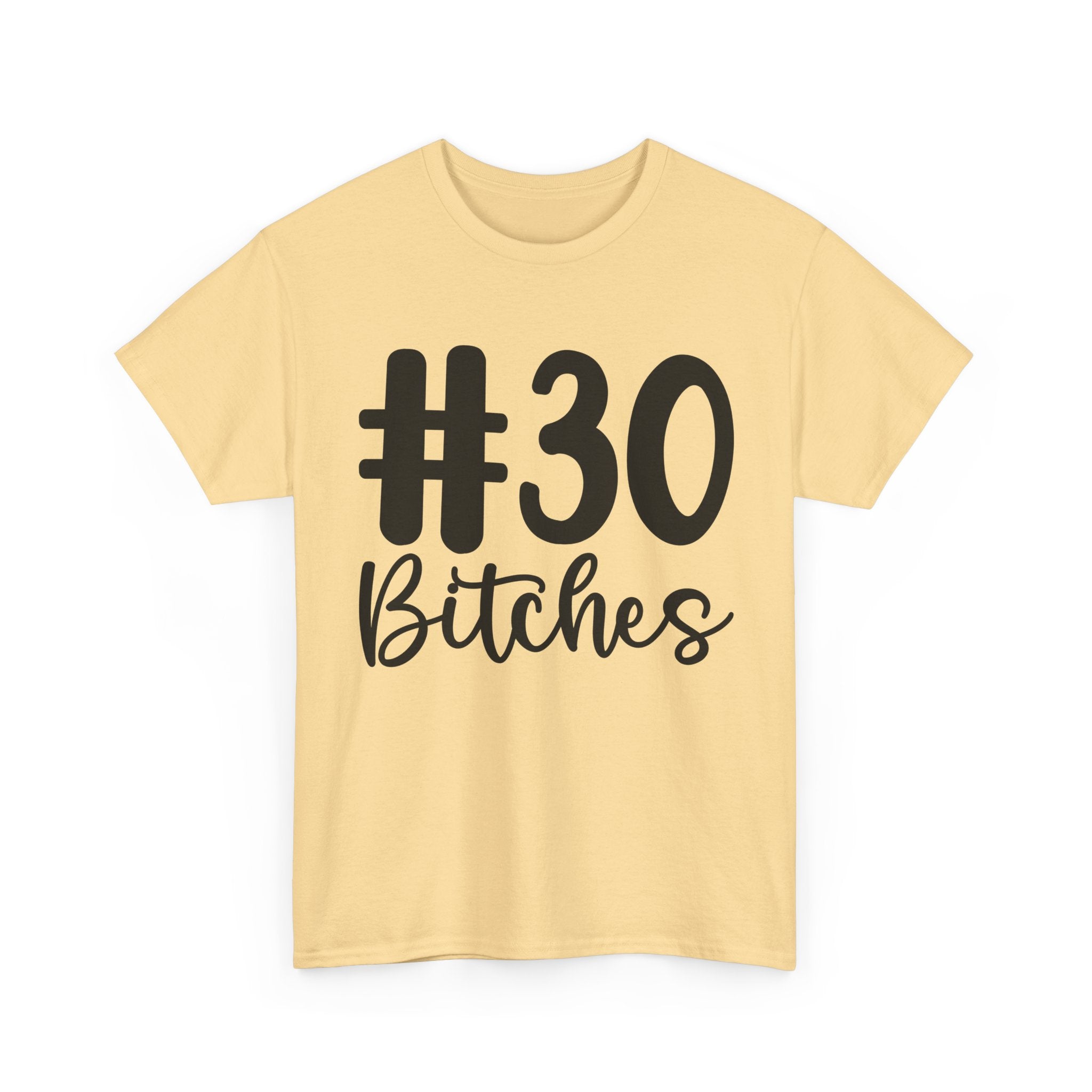 #30 Bitches Tee - 30th Birthday Funny T-Shirt - Gift For Her Him