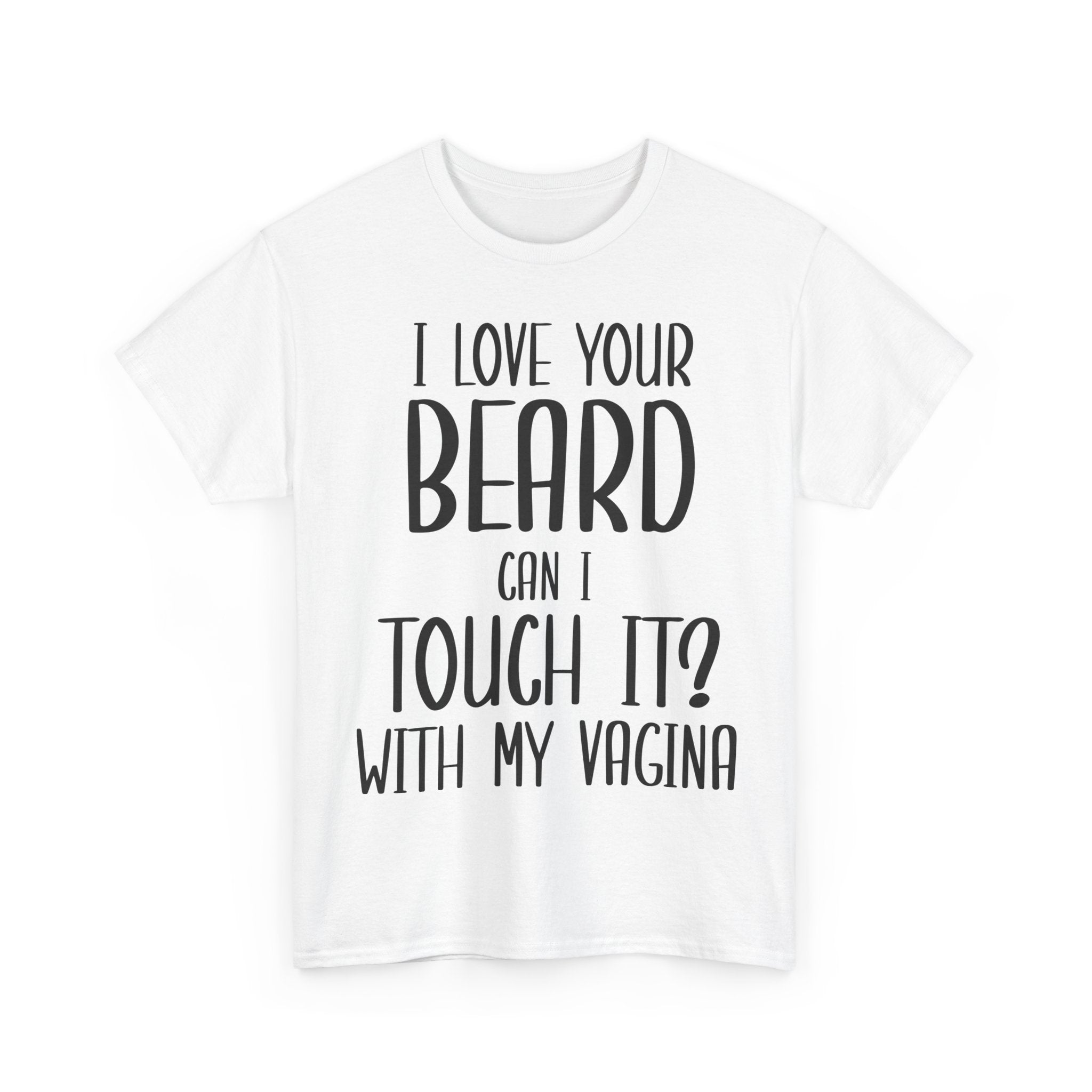 T-Shirt - I Love Your Beard Can I Touch It With My Vagina - Funny Rude Adult Tee