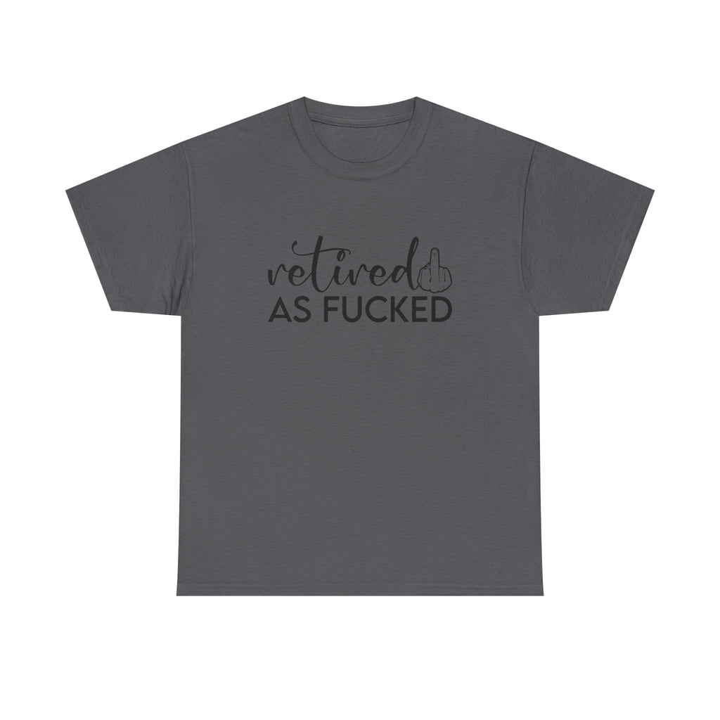 Retired As F*** Tee - Funny Retirement Graphic T-Shirt - Rude Adult Gift Shirt