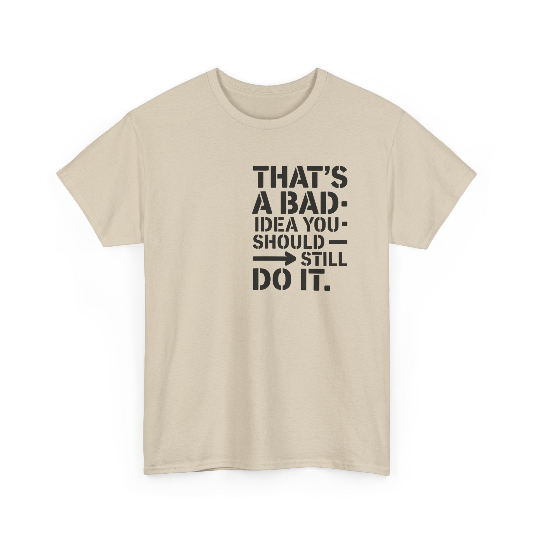 Funny Quote T-Shirt - That's a Bad Idea. You Should Still Do It-  Graphic Tee Shirt