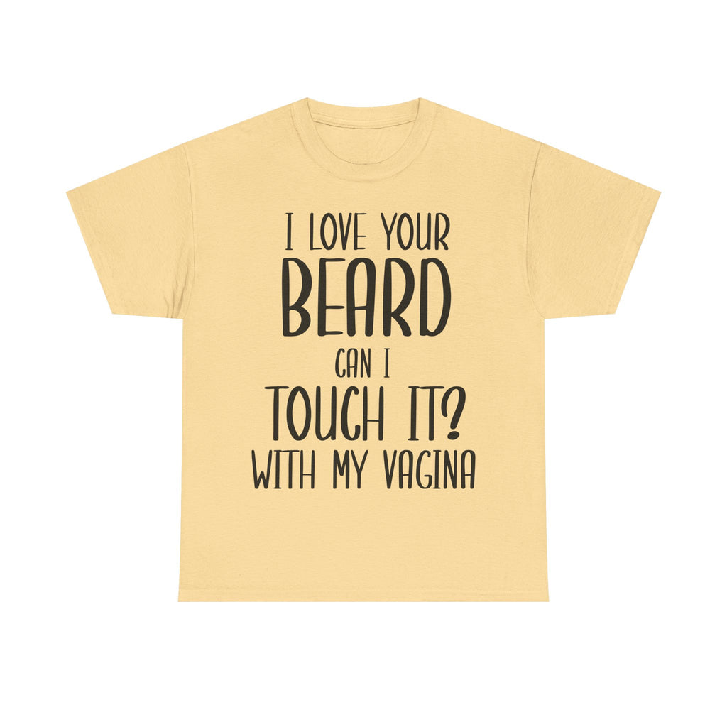 T-Shirt - I Love Your Beard Can I Touch It With My Vagina - Funny Rude Adult Tee
