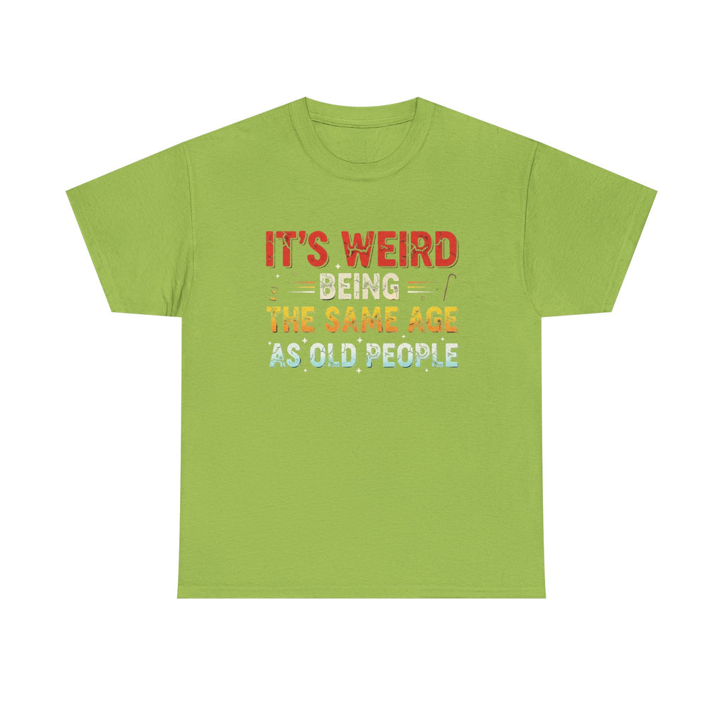 Funny Birthday T-Shirt Gift - It's Weird Being the Same Age as Old People - Bday Tee Shirt