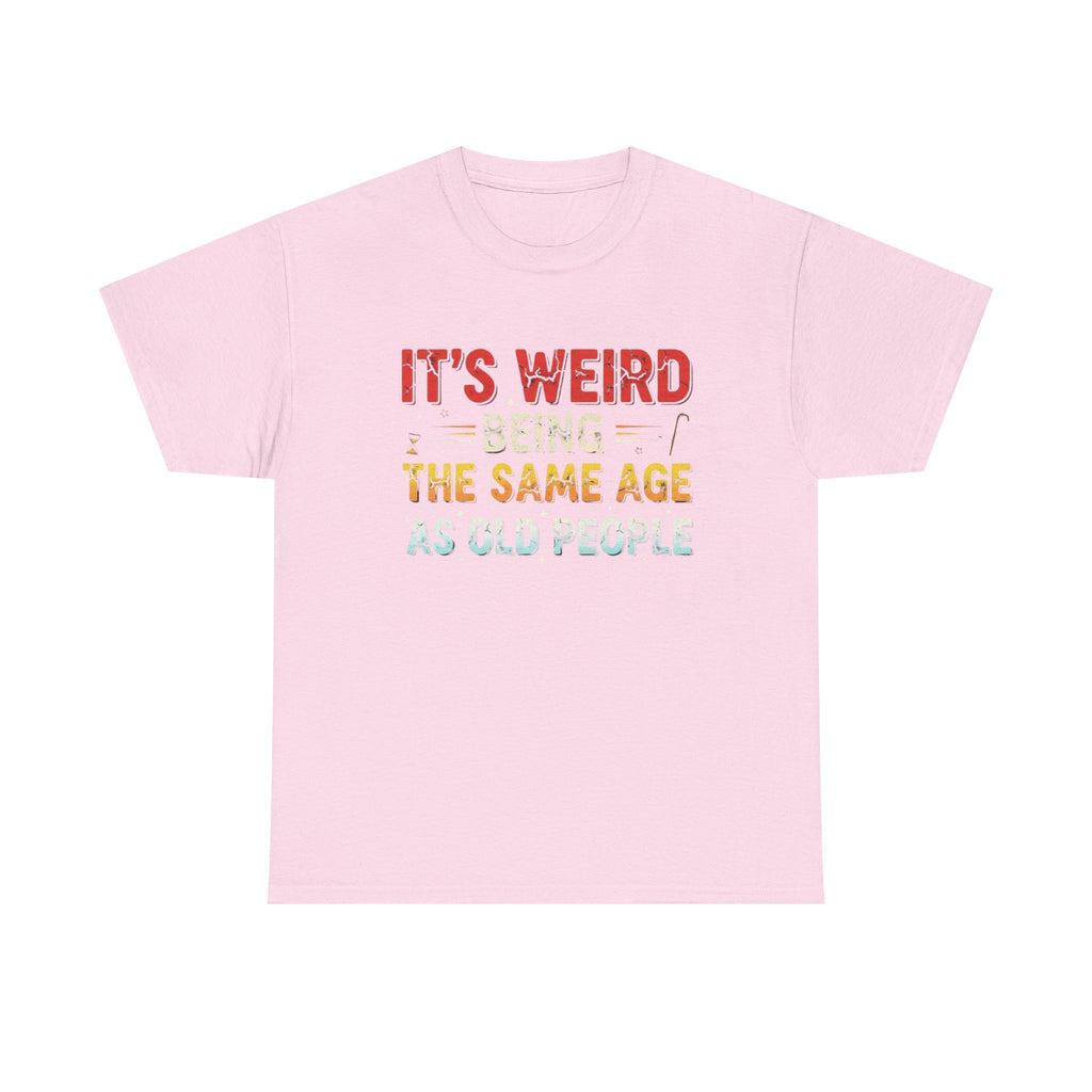 Funny Birthday T-Shirt Gift - It's Weird Being the Same Age as Old People - Bday Tee Shirt