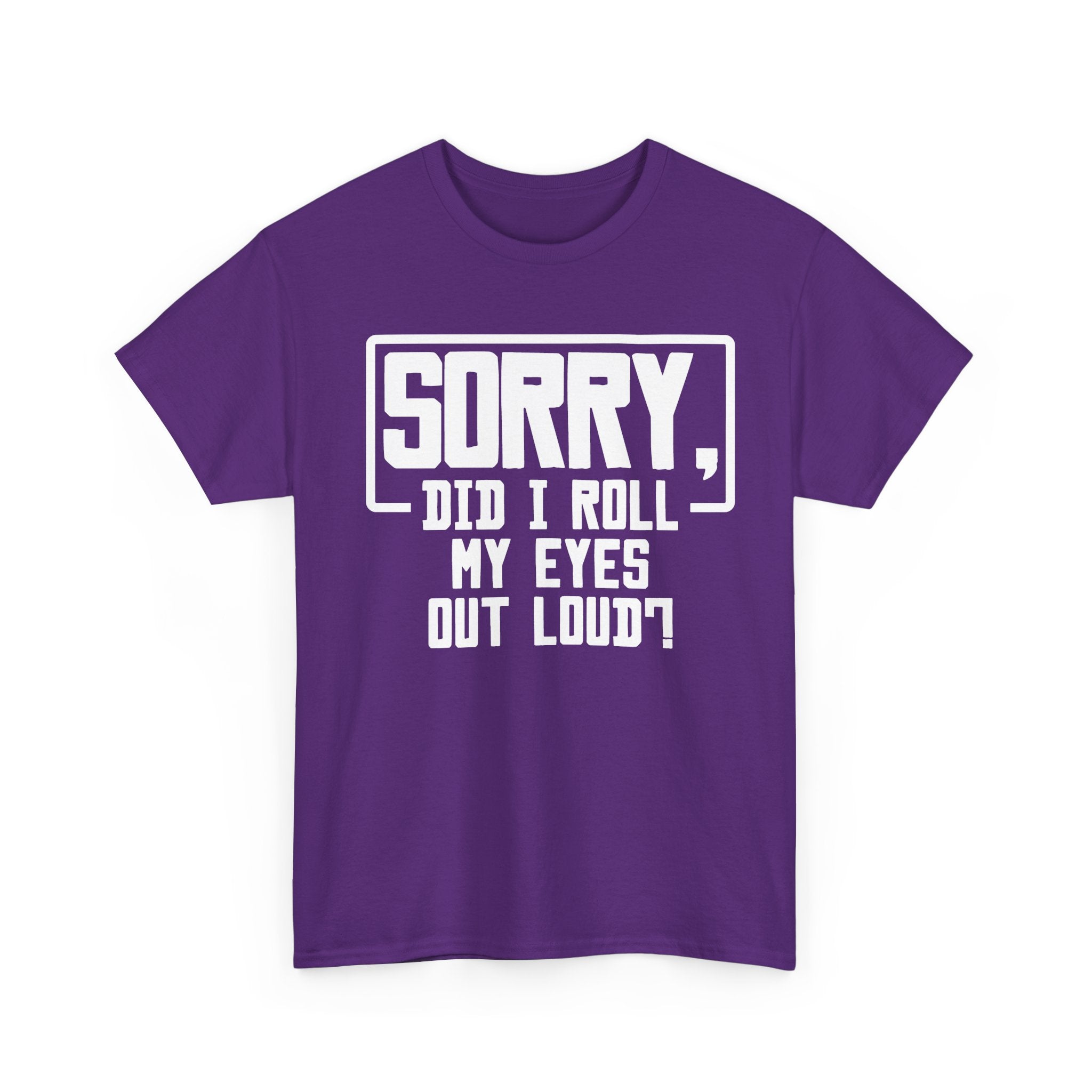 Sorry, Did I Roll My Eyes Out Loud Tee - Funny T-Shirt - Sarcastic Offensive Shirt