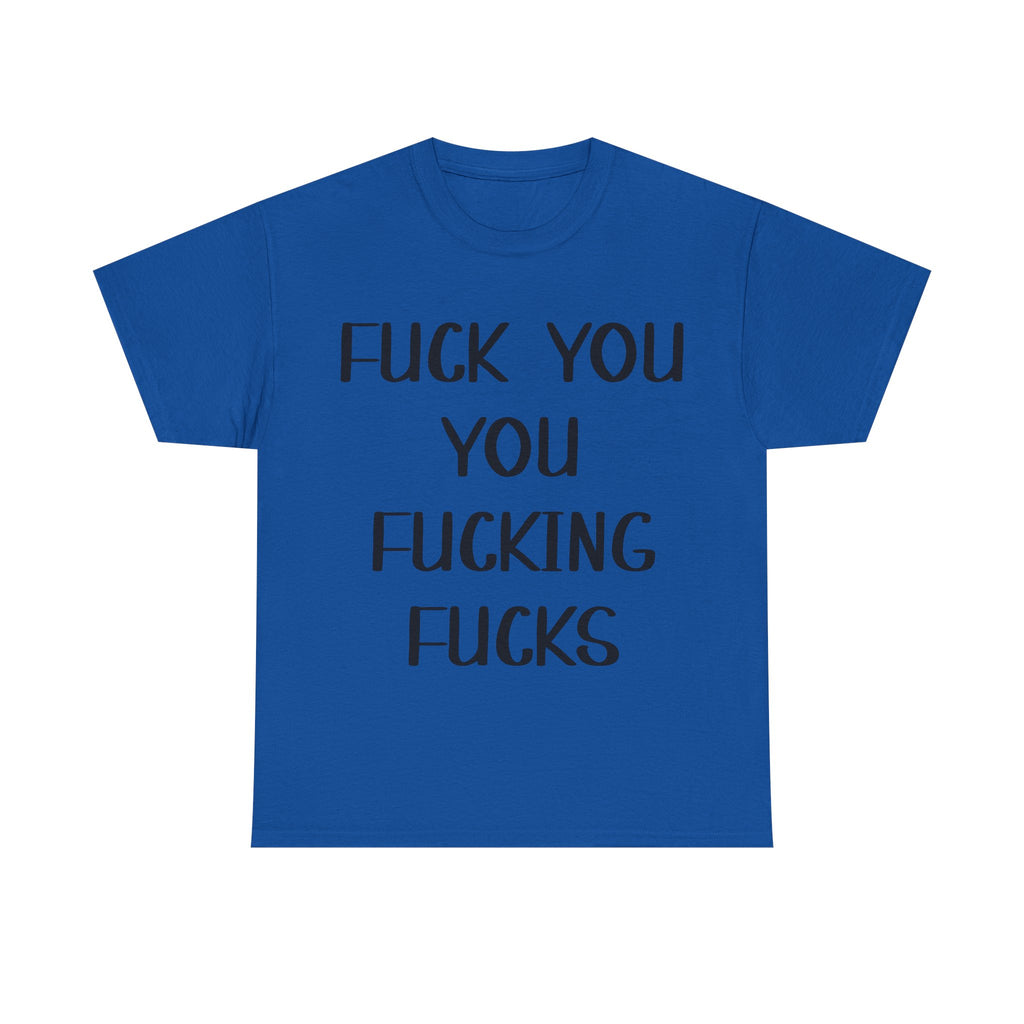 Graphic Tee - Fuck You You Fucking Fucks - Rude, offensive, Funny, Adult T-Shirt