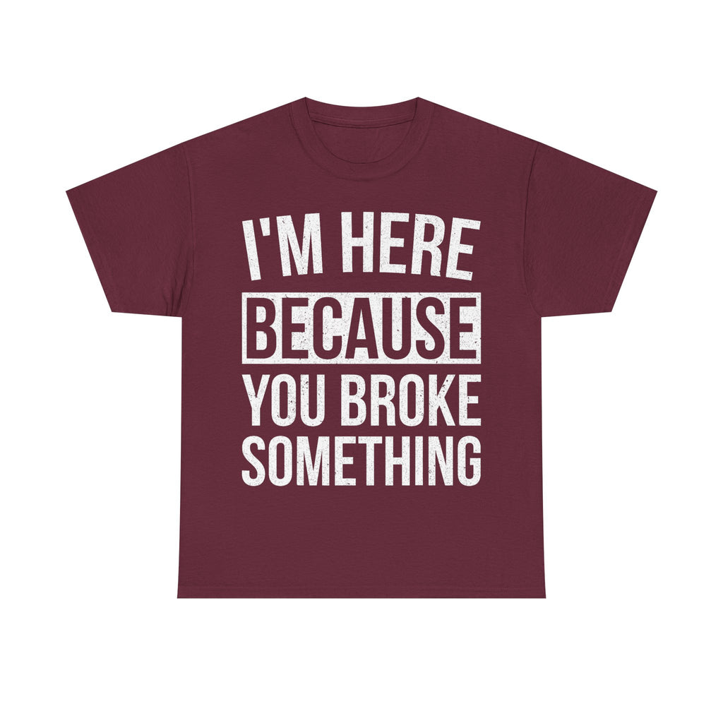 Mechanic T-Shirt - I'm Here Because You Broke Something - Tee Shirt Gift For Plumber Electrician Builder