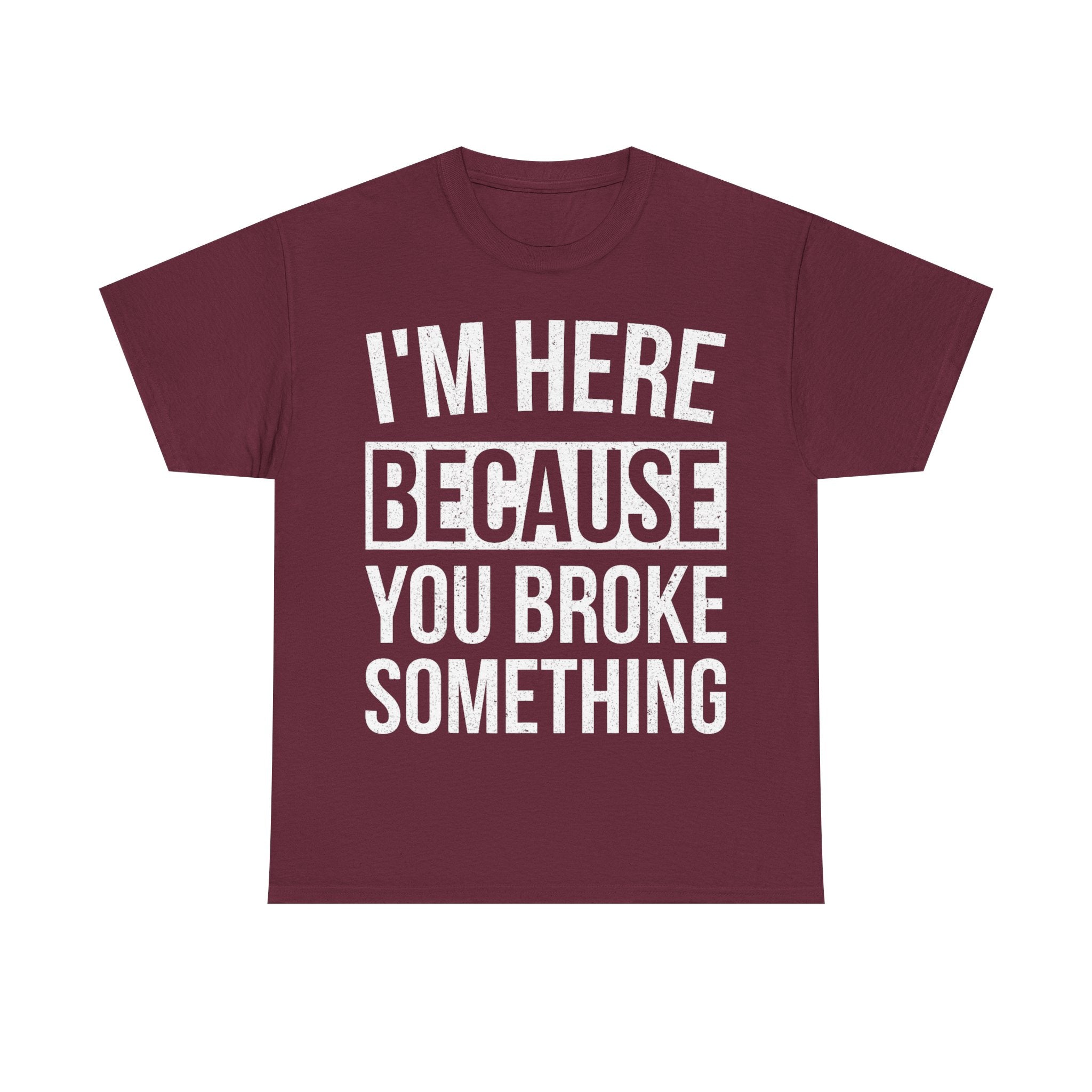Mechanic T-Shirt - I'm Here Because You Broke Something - Tee Shirt Gift For Plumber Electrician Builder