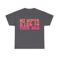Graphic Tee Shirt - My Other Ride Is Your Dad - Retro Humor T-Shirt Funny Gift