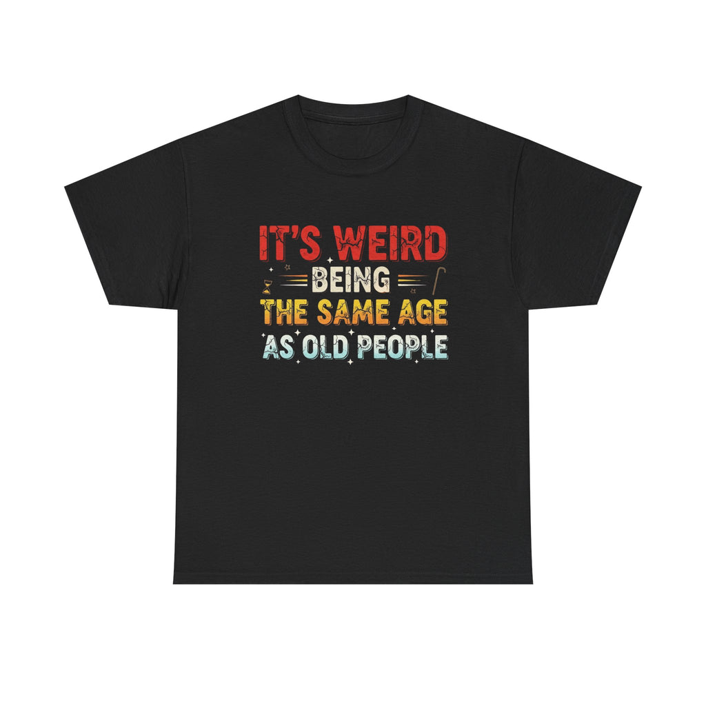 Funny Birthday T-Shirt Gift - It's Weird Being the Same Age as Old People - Bday Tee Shirt