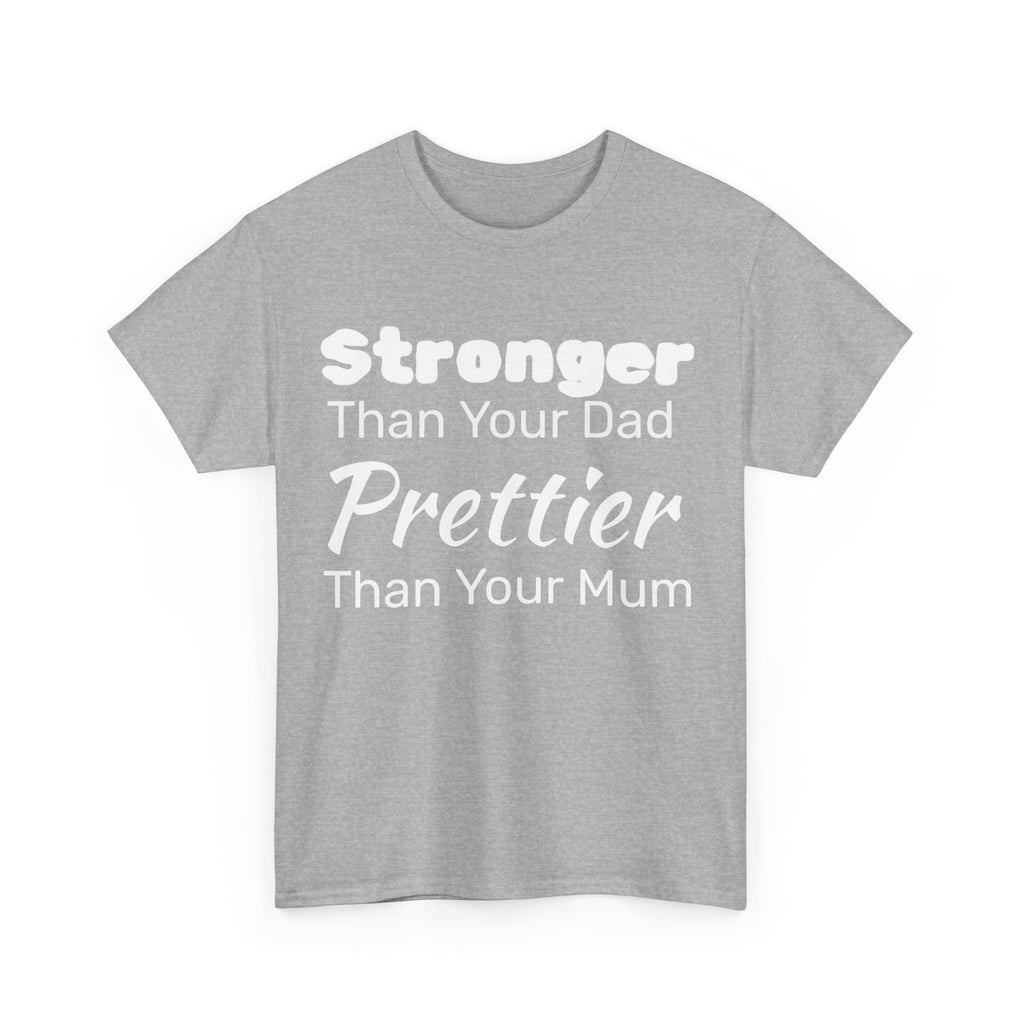 Stronger Than Your Dad, Prettier Than Your Mum Funny Gym Tee Shirt - Offensive Gift T-Shirt