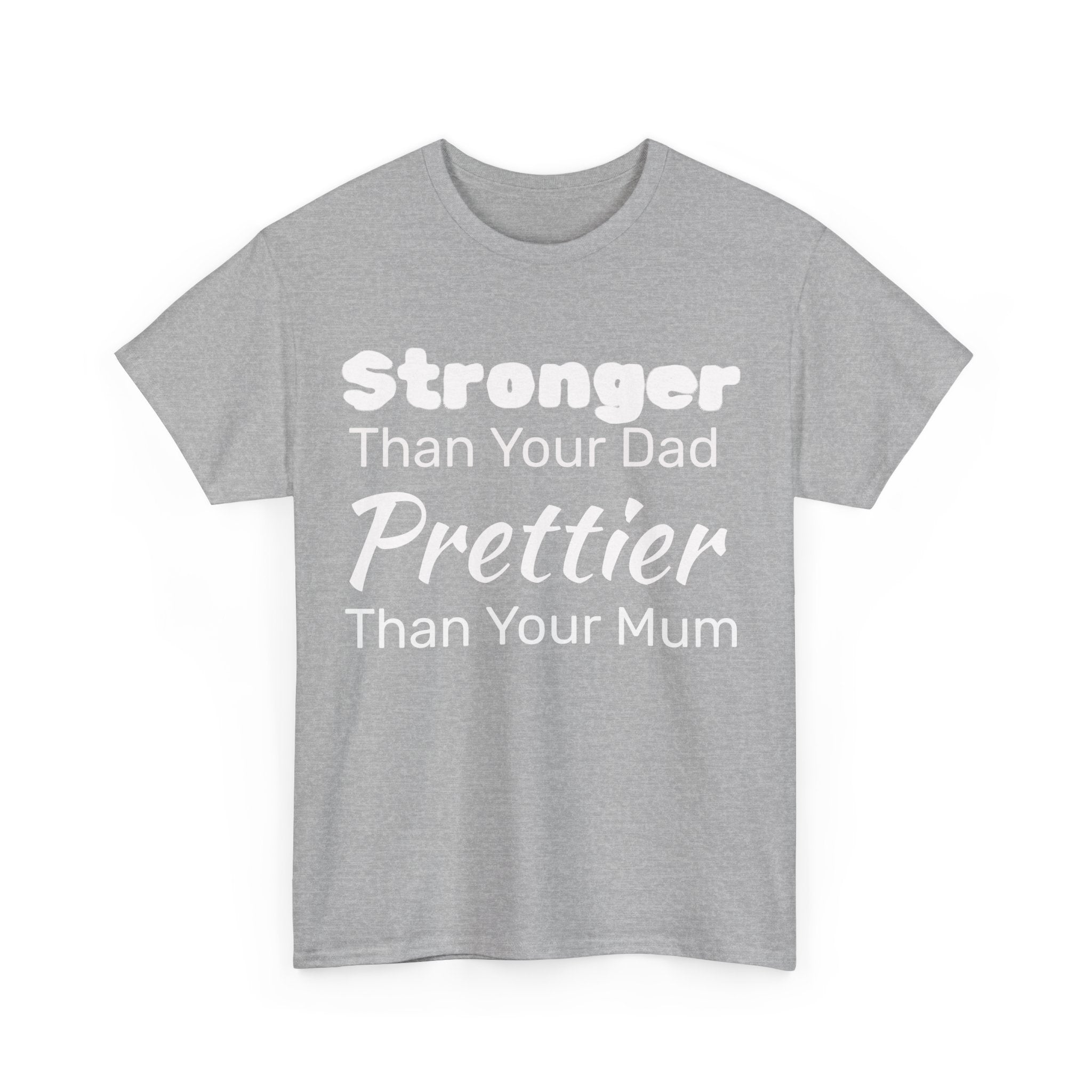 Stronger Than Your Dad, Prettier Than Your Mum Funny Gym Tee Shirt - Offensive Gift T-Shirt