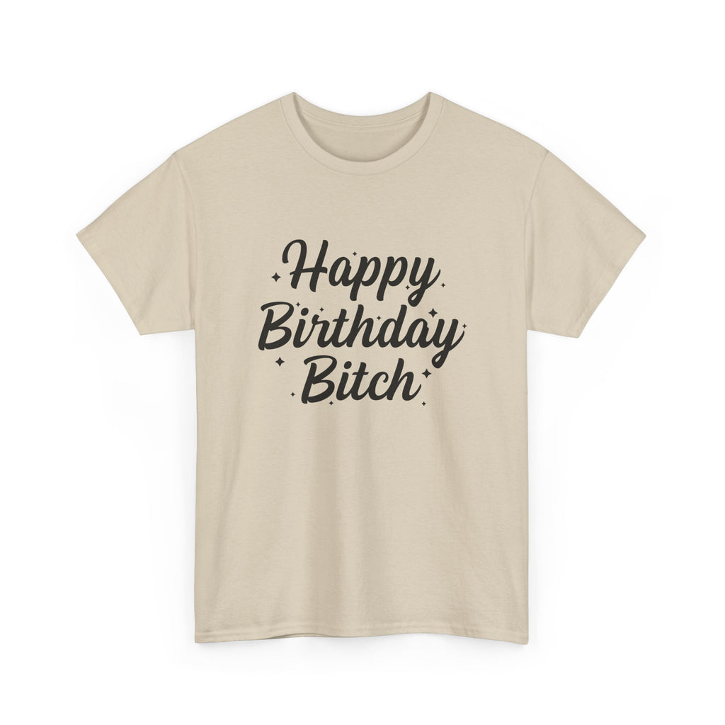 Birthday Tee Shirt - Happy Birthday Bitch - Funny Adult Graphic T-Shirt Gift