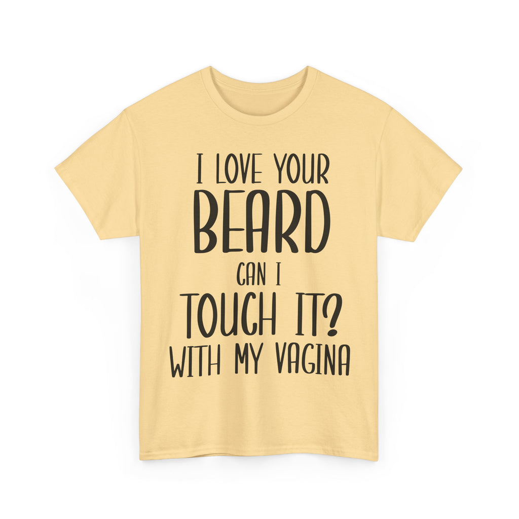 T-Shirt - I Love Your Beard Can I Touch It With My Vagina - Funny Rude Adult Tee